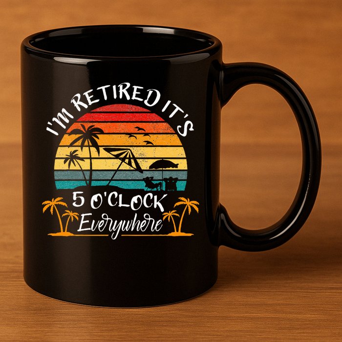 It's 5 O'Clock Everywhere I'm Retired summer Retirement 11oz C Handle Ceramic Mug