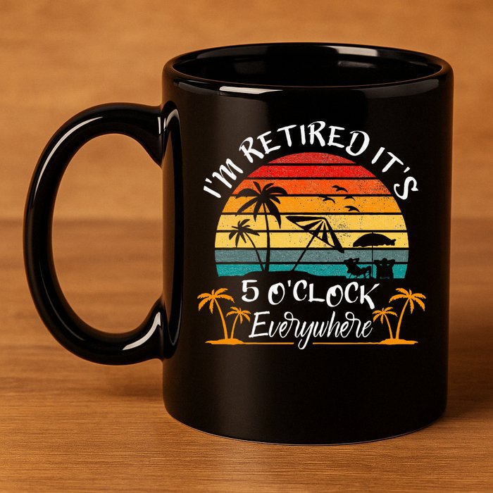 It's 5 O'Clock Everywhere I'm Retired summer Retirement 11oz C Handle Ceramic Mug