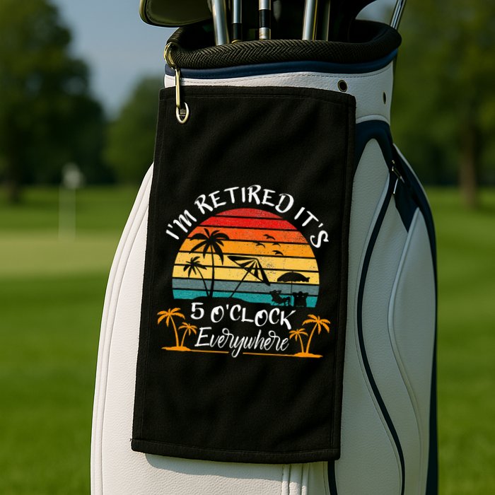 It's 5 O'Clock Everywhere I'm Retired summer Retirement Golf Towel