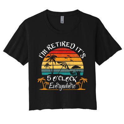 It's 5 O'Clock Everywhere I'm Retired summer Retirement Crop Top