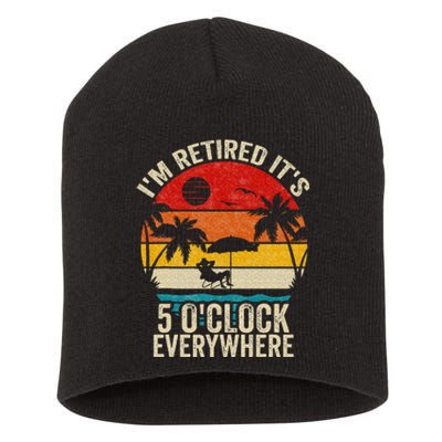 Its 5 OClock Everywhere Im Retired Summer Retirement Short Acrylic Beanie