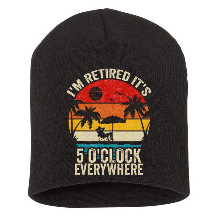 Its 5 OClock Everywhere Im Retired Summer Retirement Short Acrylic Beanie