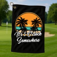 Its 5 O Clock Somewhere Funny Vacation Golf Towel