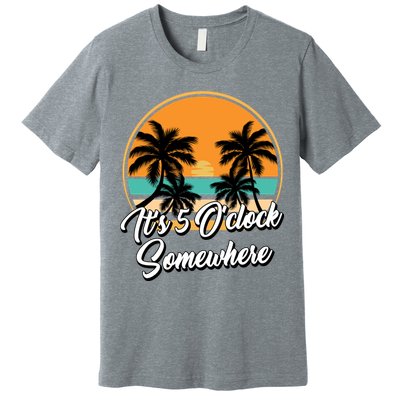 Its 5 O Clock Somewhere Funny Vacation Premium T-Shirt