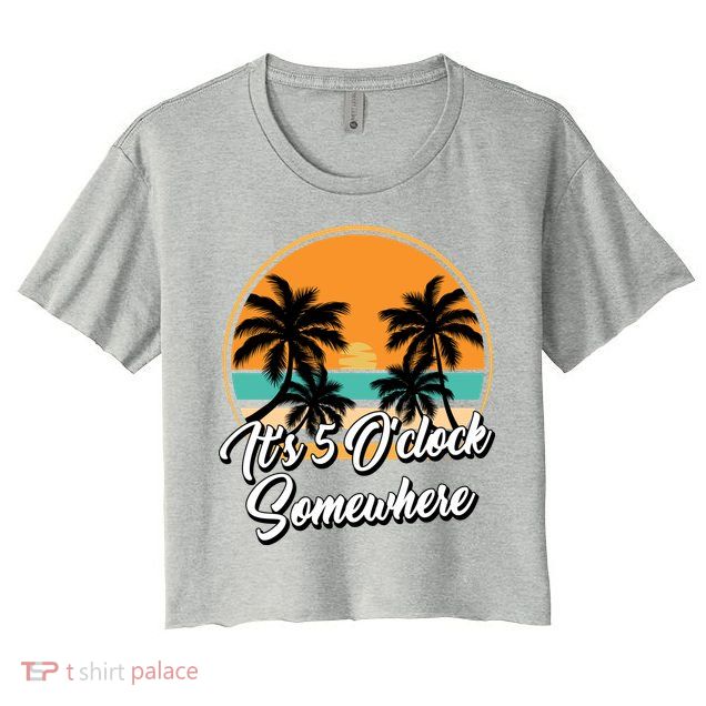 Its 5 O Clock Somewhere Funny Vacation Crop Top