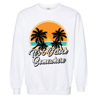 Its 5 O Clock Somewhere Funny Vacation Garment-Dyed Sweatshirt