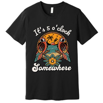 ItS 5 O’Clock Somewhere Parrot Summer Beach Sunset Drinking Premium T-Shirt