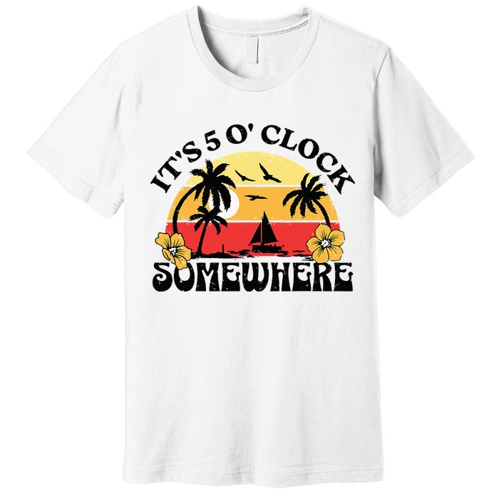 Its 5 O’clock Somewhere Summer Retro Sunset Drinking Premium T-Shirt