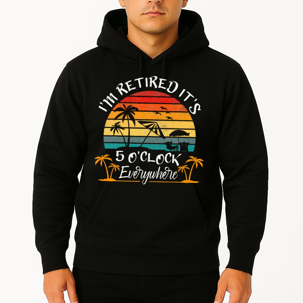 Its 5 OClock Everywhere Im Retired Summer Retirement Hoodie