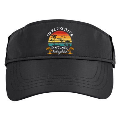 Its 5 OClock Everywhere Im Retired Summer Retirement Adult Drive Performance Visor