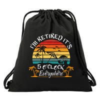 Its 5 OClock Everywhere Im Retired Summer Retirement Drawstring Bag