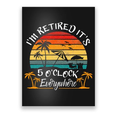 Its 5 OClock Everywhere Im Retired Summer Retirement Poster