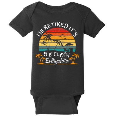 Its 5 OClock Everywhere Im Retired Summer Retirement Baby Bodysuit