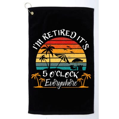Its 5 OClock Everywhere Im Retired Summer Retirement Golf Towel