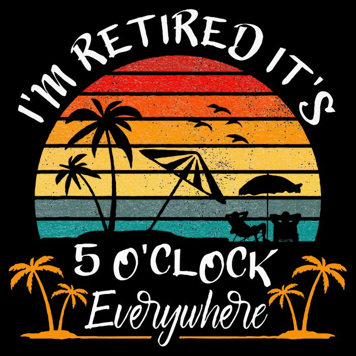 Its 5 OClock Everywhere Im Retired Summer Retirement Toddler T-Shirt