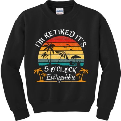 Its 5 OClock Everywhere Im Retired Summer Retirement Kids Sweatshirt