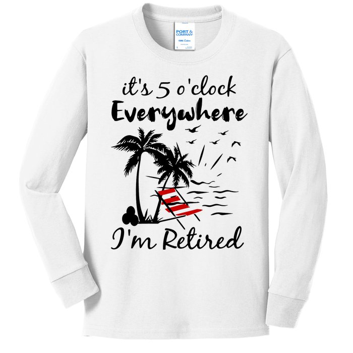 Its 5 Oclock Everywhere Im Retired Summer Kids Long Sleeve Shirt