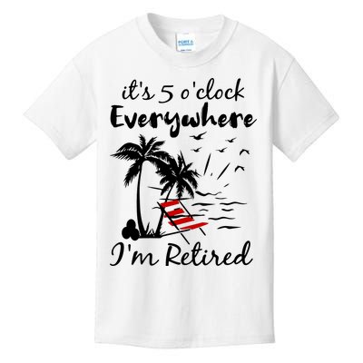 Its 5 Oclock Everywhere Im Retired Summer Kids T-Shirt