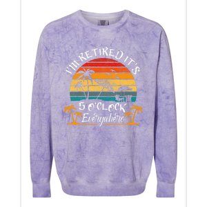 Its 5 OClock Everywhere Im Retired Summer Retirement Colorblast Crewneck Sweatshirt