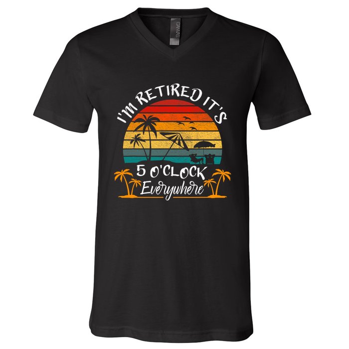 Its 5 OClock Everywhere Im Retired Summer Retirement V-Neck T-Shirt