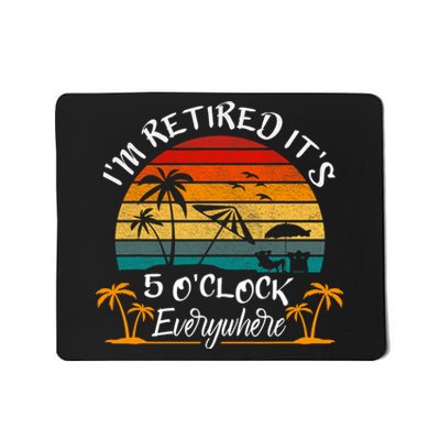 Its 5 OClock Everywhere Im Retired Summer Retirement Mousepad