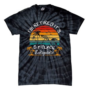 Its 5 OClock Everywhere Im Retired Summer Retirement Tie-Dye T-Shirt