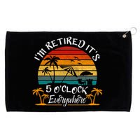 Its 5 OClock Everywhere Im Retired Summer Retirement Grommeted Golf Towel