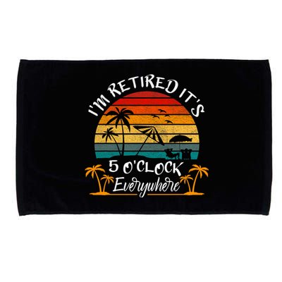 Its 5 OClock Everywhere Im Retired Summer Retirement Microfiber Hand Towel