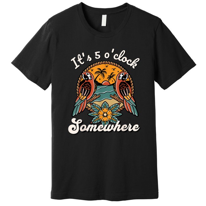 Its 5 O’clock Somewhere Parrot Summer Beach Sunset Drinking Premium T-Shirt