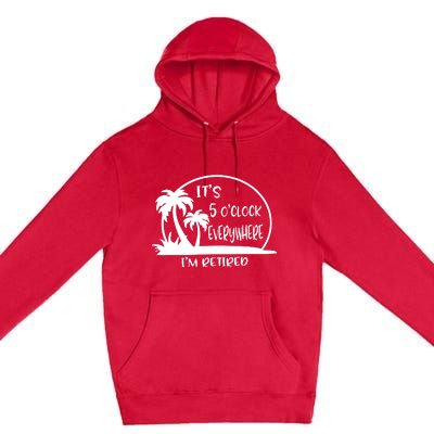 ItS 5 OClock Everywhere IM Retired Premium Pullover Hoodie