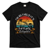 ItS 5 OClock Everywhere IM Retired Summer Retirement T-Shirt