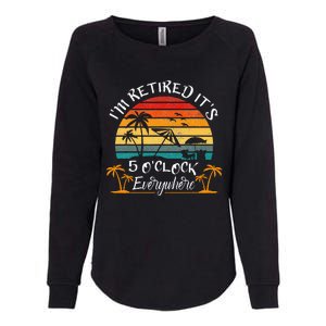 ItS 5 OClock Everywhere IM Retired Summer Retirement Womens California Wash Sweatshirt