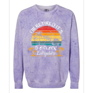 It's 5 O'Clock Everywhere I'm Retired Summer Retirement Colorblast Crewneck Sweatshirt