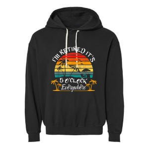 It's 5 O'Clock Everywhere I'm Retired Summer Retirement Garment-Dyed Fleece Hoodie