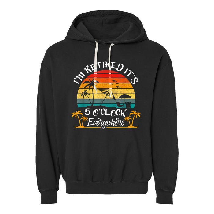 It's 5 O'Clock Everywhere I'm Retired Summer Retirement Garment-Dyed Fleece Hoodie