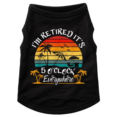 It's 5 O'Clock Everywhere I'm Retired Summer Retirement Doggie Tank
