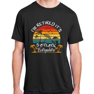 It's 5 O'Clock Everywhere I'm Retired Summer Retirement Adult ChromaSoft Performance T-Shirt