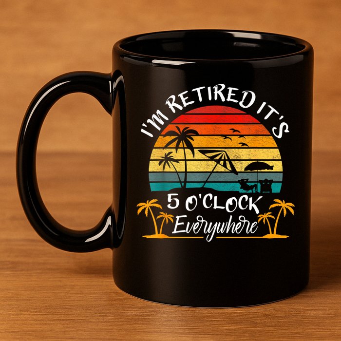 It's 5 O'Clock Everywhere I'm Retired Summer Retirement 11oz C Handle Ceramic Mug
