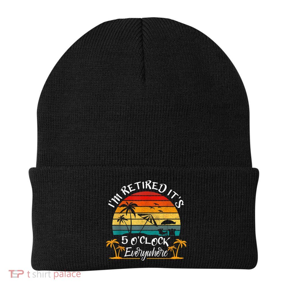 It's 5 O'Clock Everywhere I'm Retired Summer Retirement Beanie