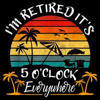 It's 5 O'Clock Everywhere I'm Retired Summer Retirement Flatbill Hat