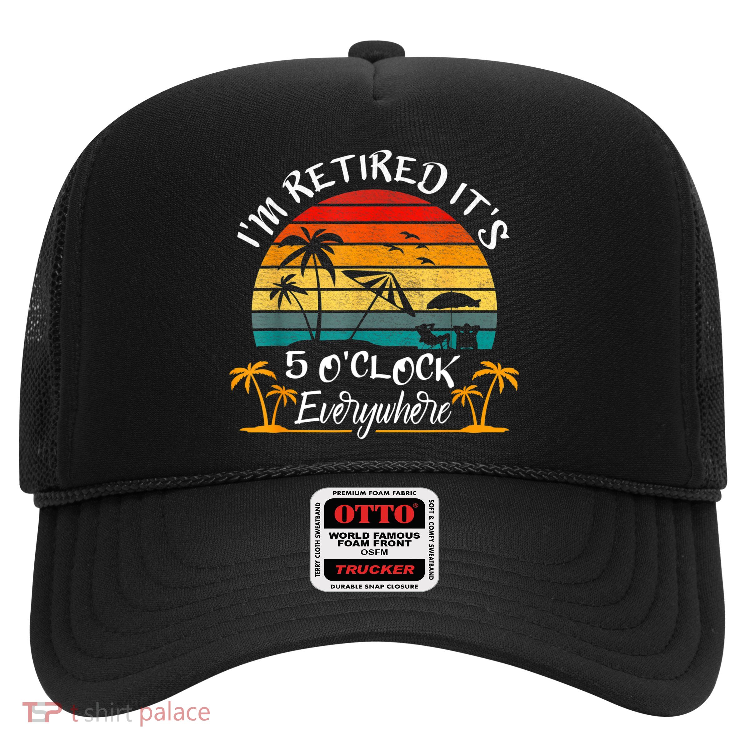 It's 5 O'Clock Everywhere I'm Retired Summer Retirement Trucker Hat