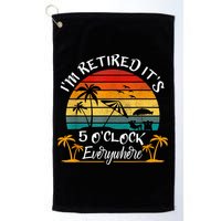 It's 5 O'Clock Everywhere I'm Retired Summer Retirement Golf Towel