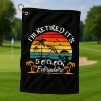 It's 5 O'Clock Everywhere I'm Retired Summer Retirement Golf Towel
