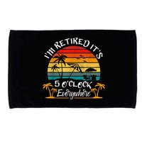 It's 5 O'Clock Everywhere I'm Retired Summer Retirement Microfiber Hand Towel