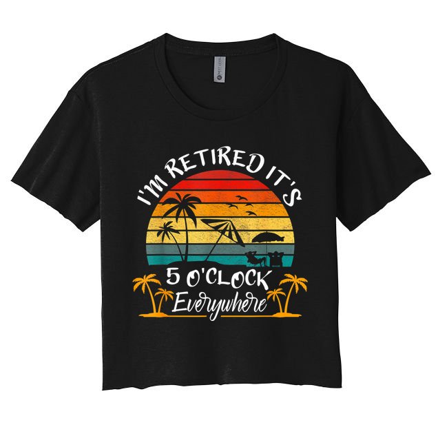 It's 5 O'Clock Everywhere I'm Retired Summer Retirement Crop Top