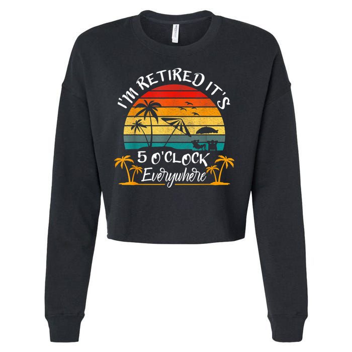 It's 5 O'Clock Everywhere I'm Retired Summer Retirement Cropped Pullover Crew