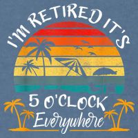 It's 5 O'Clock Everywhere I'm Retired Summer Retirement Garment-Dyed Sweatshirt