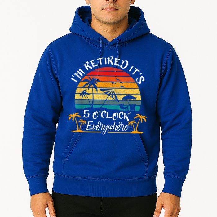 It's 5 O'Clock Everywhere I'm Retired Summer Retirement Hoodie