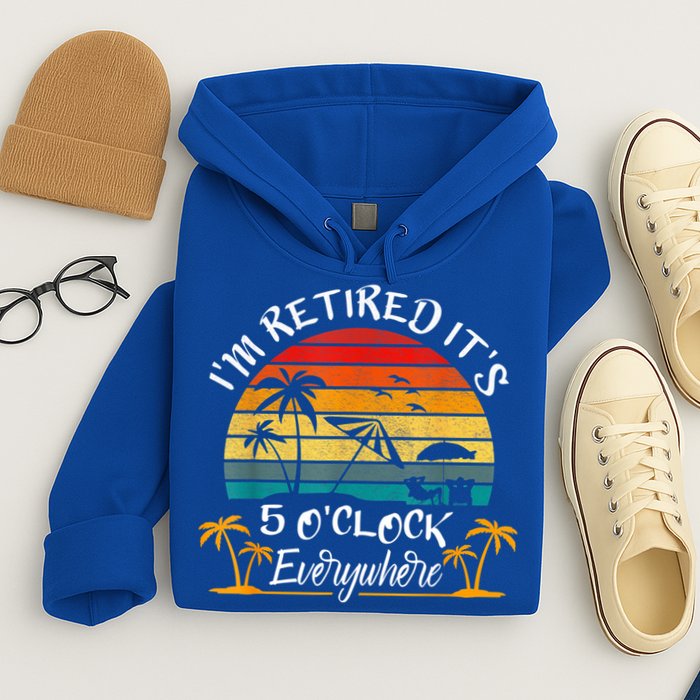 It's 5 O'Clock Everywhere I'm Retired Summer Retirement Hoodie