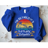 It's 5 O'Clock Everywhere I'm Retired Summer Retirement Sweatshirt